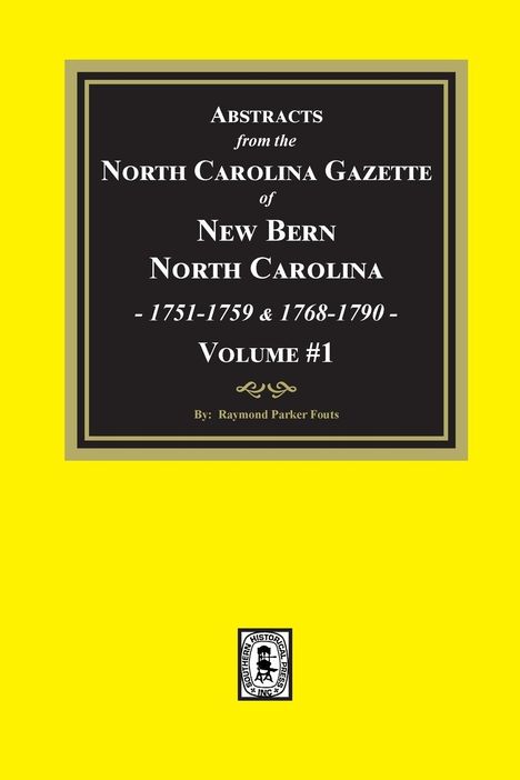 Raymond Parker Fouts: Abstracts from the North Carolina Gazette of New Bern, North Carolina, 1751-1759 and 1768-1790, Volume #1, Buch