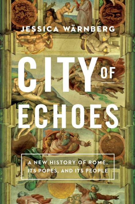 Jessica Wärnberg: City of Echoes: A New History of Rome, Its Popes, and Its People, Buch