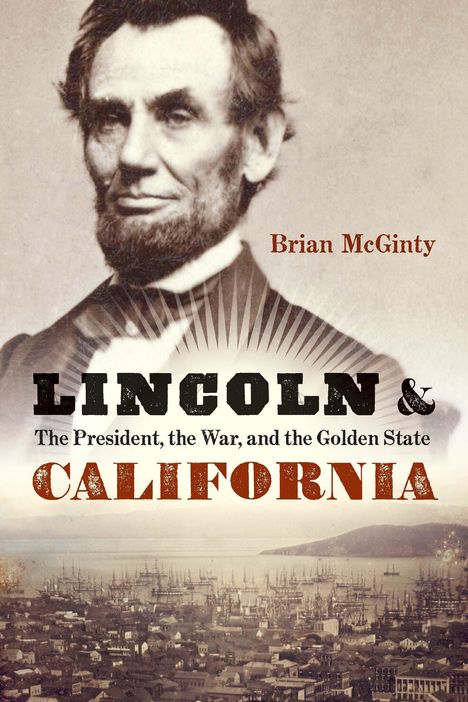 Brian Mcginty: Lincoln and California: The President, the War, and the Golden State, Buch