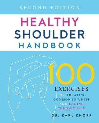 Karl Knopf: Healthy Shoulder Handbook: Second Edition: 100 Exercises for Treating Common Injuries and Ending Chronic Pain, Buch