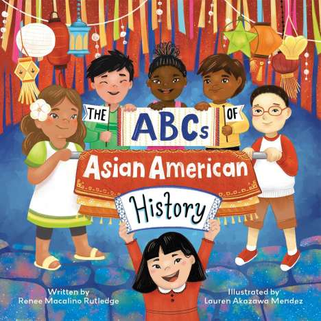 Renee Macalino Rutledge: The ABCs of Asian American History: A Celebration from A to Z of All Asian Americans, from Bangladeshi Americans to Vietnamese Americans, Buch