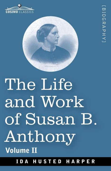 Ida H Harper: The Life and Work of Susan B. Anthony Volume II, Buch