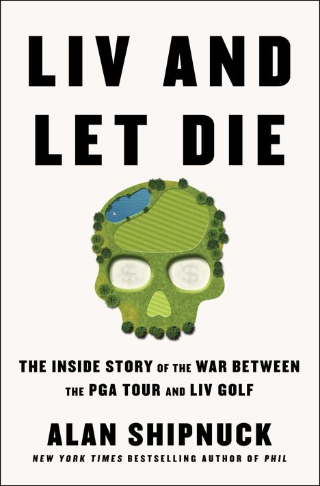Alan Shipnuck: LIV and Let Die: The Inside Story of the War Between the PGA Tour and LIV Golf, Buch