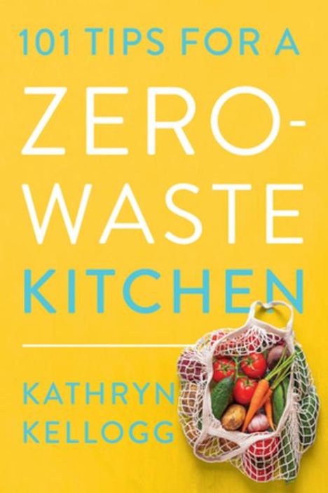 Kathryn Kellogg: 101 Tips for a Zero-Waste Kitchen, Buch