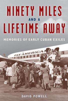 David Powell: Ninety Miles and a Lifetime Away: Memories of Early Cuban Exiles, Buch