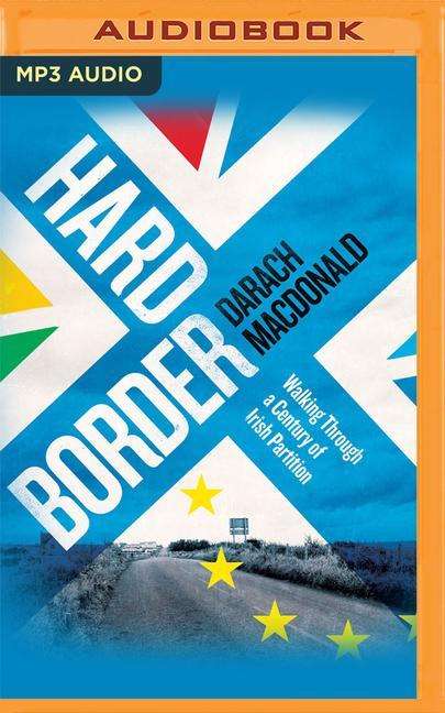 Darach Macdonald: Hard Border: Walking Through a Century of Irish Partition, MP3-CD