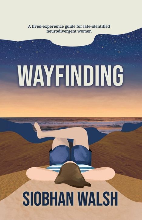 "A lived-experience guide for late-identified neurodivergent women. WAYFINDING. SIOBHAN WALSH." Illustration einer Person am Strand bei Sonnenuntergang.