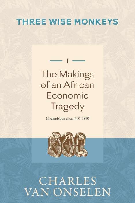 Charles Van Onselen: THE MAKINGS OF AN AFRICAN ECONOMIC TRAGEDY - Volume 1/Three Wise Monkeys, Buch