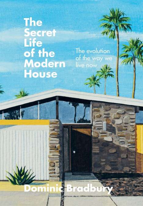 Dominic Bradbury: The Secret Life of the Modern House: The Evolution of the Way We Live Now, Buch