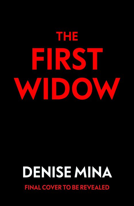 „THE FIRST WIDOW“ in Rot, „DENISE MINA“ in Weiß, „FINAL COVER TO BE REVEALED“ in Rot, auf schwarzem Hintergrund.