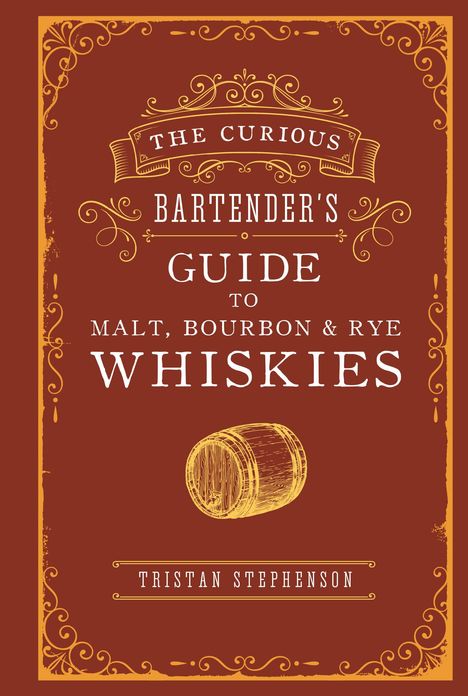 Tristan Stephenson: The Curious Bartender's Guide to Malt, Bourbon &amp; Rye Whiskies, Buch