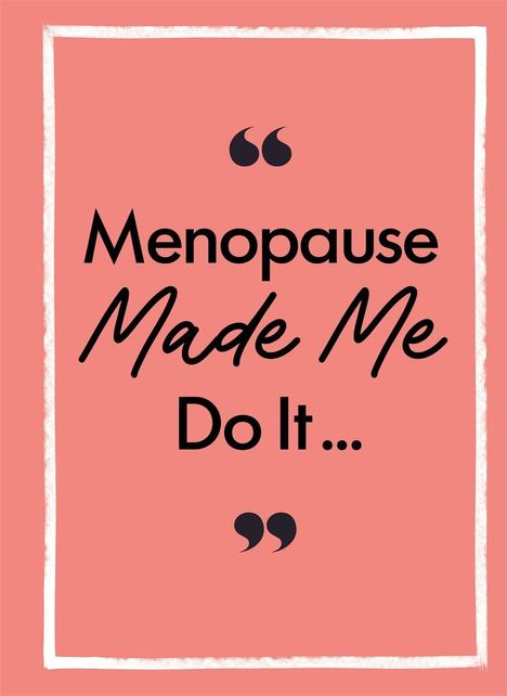 Text: "Menopause Made Me Do It..." Vor einem rosa Hintergrund mit weißem Rahmen.