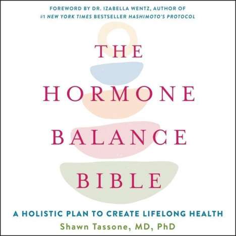 Shawn Tassone: The Hormone Balance Bible: A Holistic Plan to Create Lifelong Health, CD