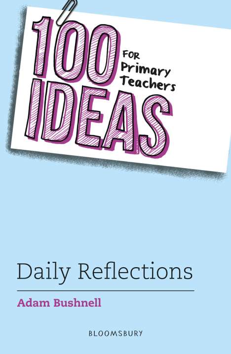 Adam Bushnell (Professional author, UK): 100 Ideas for Primary Teachers: Daily Reflections, Buch