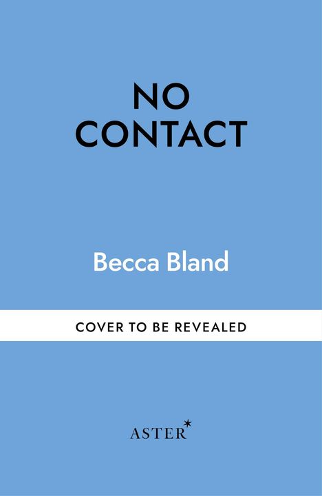 Text: „NO CONTACT“, „Becca Bland“, „COVER TO BE REVEALED“, „ASTER“. 
Blaue Hintergrundfarbe mit schlichtem Design.