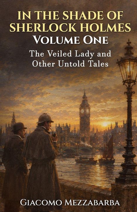 „IN THE SHADE OF SHERLOCK HOLMES VOLUME ONE The Veiled Lady and Other Untold Tales Giacomo Mezzabarba“. 

Zwei Männer in Mantel und Hut schauen auf den Big Ben und die Themse in der Abenddämmerung.