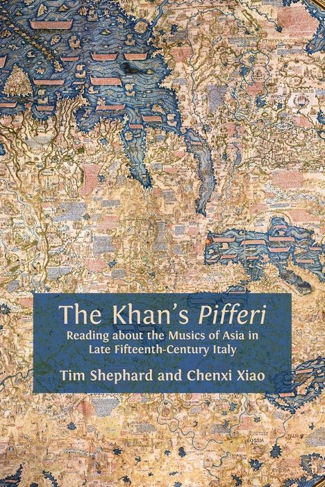Text: "The Khan's Pifferi: Reading about the Musics of Asia in Late Fifteenth-Century Italy. Tim Shephard and Chenxi Xiao." Hintergrund: Alte Karte.