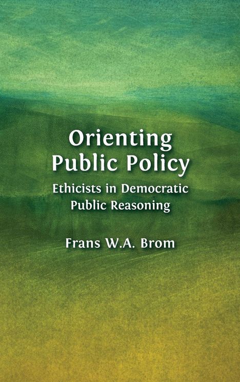 "Orienting Public Policy: Ethicists in Democratic Public Reasoning" von Frans W.A. Brom auf grüner, strukturierter Fläche.