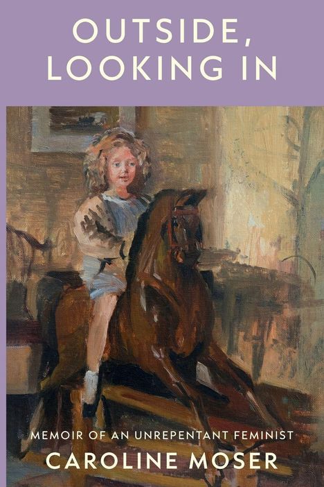 "OUTSIDE, LOOKING IN" und "MEMOIR OF AN UNREPENTANT FEMINIST CAROLINE MOSER". Illustration eines Kindes auf einem Schaukelpferd.