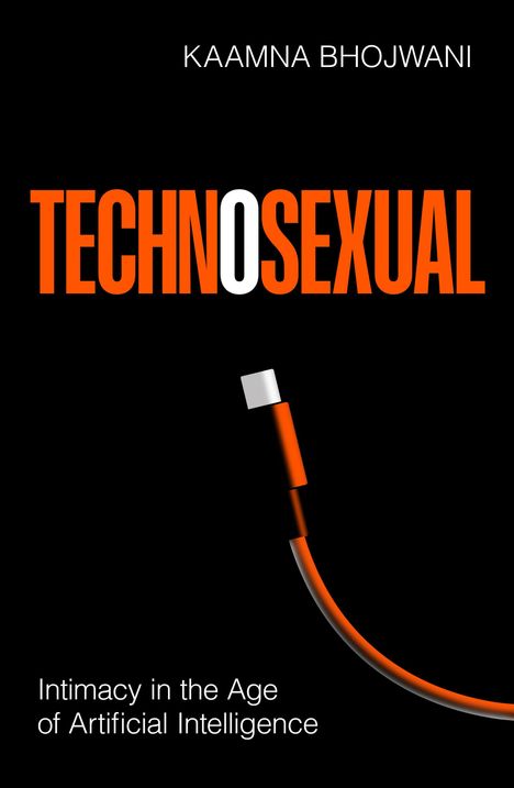 "TECHNOSEXUAL" in Weiß und Orange, Kabelillustration auf Schwarz. Oben "KAAMNA BHOJWANI", unten "Intimacy in the Age of Artificial Intelligence".