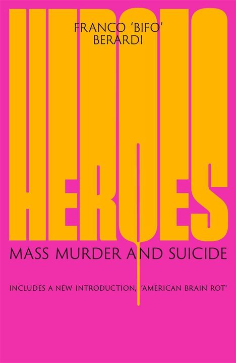 FRANCO 'BIFO' BERARDI, HEROES, MASS MURDER AND SUICIDE. Knallgelber Text auf pinkem Hintergrund.