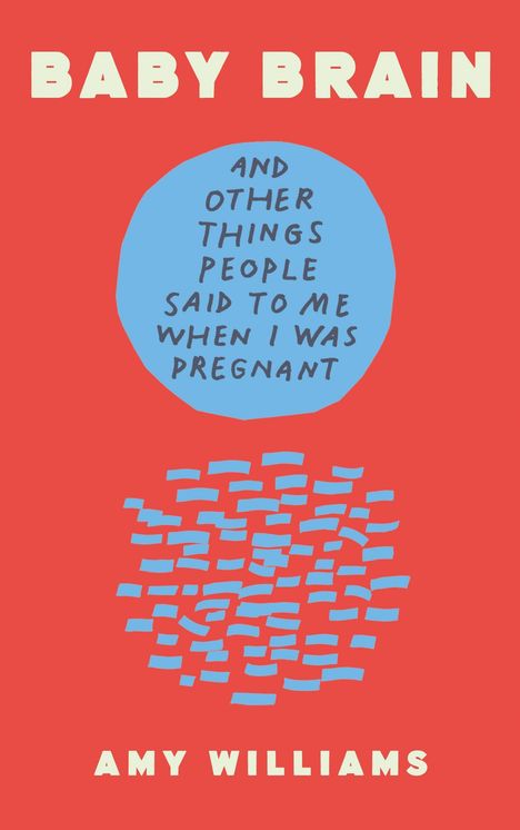 "Baby Brain" und "Amy Williams" in Weiß auf Rot. Ein blauer Kreis mit Text: "And other things people said to me when I was pregnant".