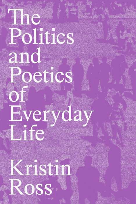 Kristin Ross: The Politics and Poetics of Everyday Life, Buch