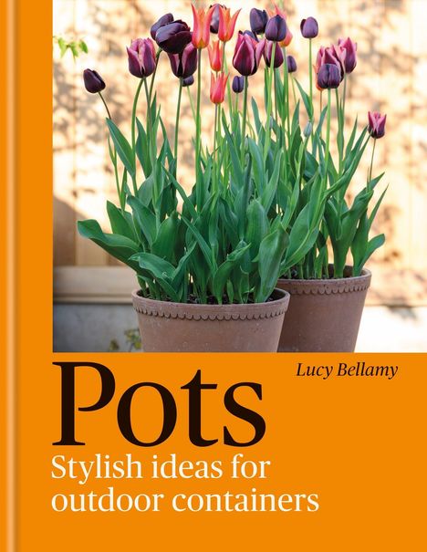 „Pots: Stylish ideas for outdoor containers“ von Lucy Bellamy. Tulpen in Blumentöpfen vor hellem Hintergrund.