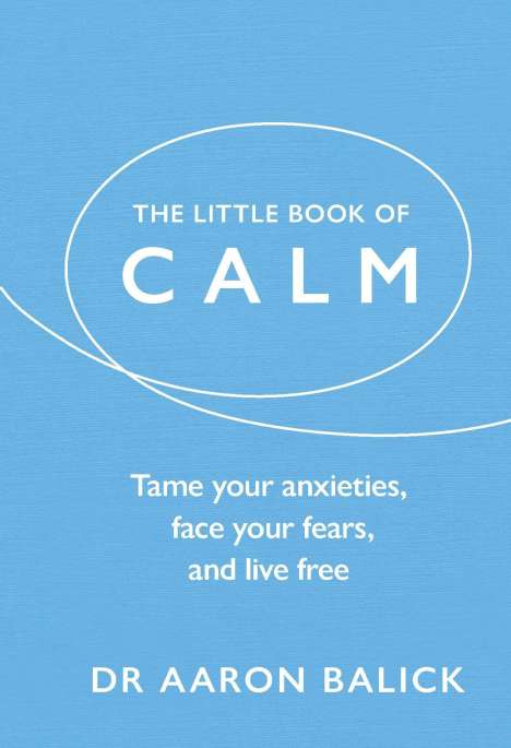 Aaron Balick: The Little Book of Calm: Tame Your Anxieties, Face Your Fears, and Live Free, Buch