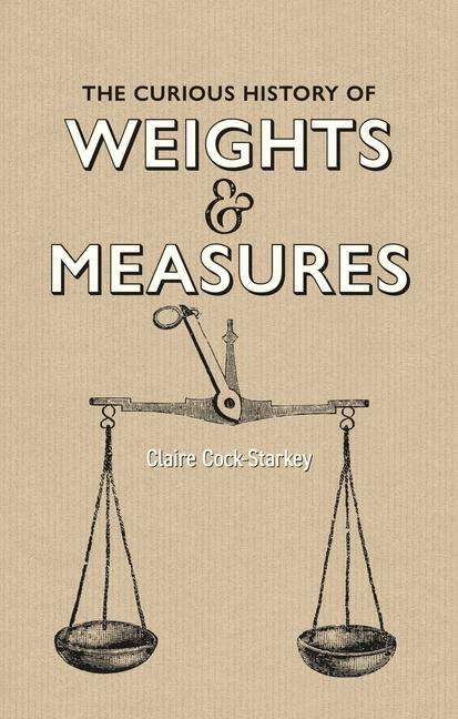 Claire Cock-Starkey: The Curious History of Weights &amp; Measures, Buch