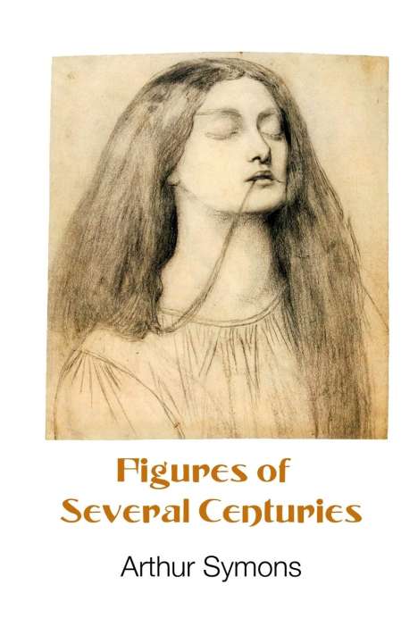 Arthur Symons: Figures Of Several Centuries, Buch