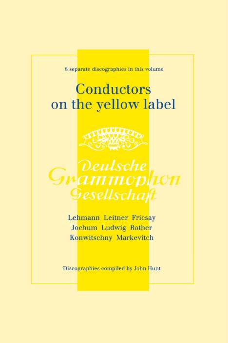 John Hunt: Conductors on the Yellow Label [Deutsche Grammophon]. 8 Discographies. Fritz Lehmann, Ferdinand Leitner, Ferenc Fricsay, Eugen Jochum, Leopold Ludwig,, Buch