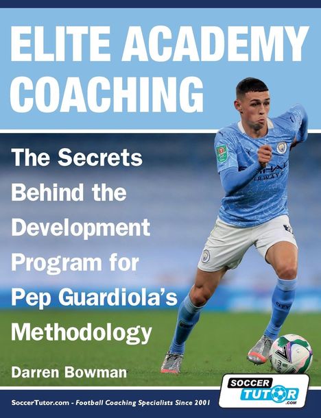 Darren Bowman: Elite Academy Coaching - The Secrets Behind the Development Program for Pep Guardiola's Methodology, Buch