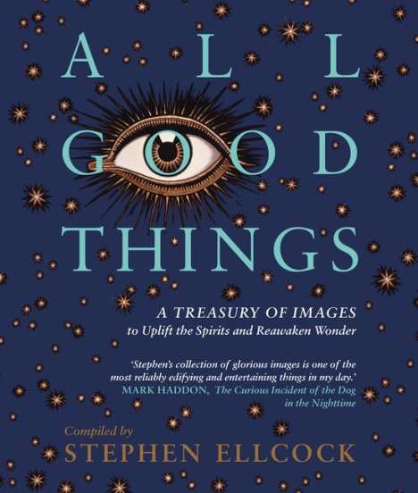 Stephen Ellcock: All Good Things: A Treasury of Images to Uplift the Spirits and Reawaken Wonder, Buch