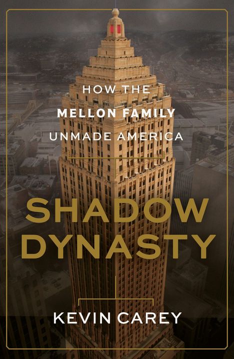 Titel: "How the Mellon Family Unmade America: Shadow Dynasty" von Kevin Carey. Ein hohes, elegantes Gebäude im Hintergrund.