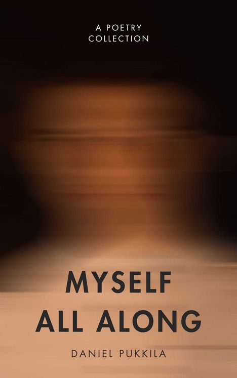 Text: "A Poetry Collection. Myself All Along. Daniel Pukkila." Unscharfes Bild eines Gesichts auf dunklem Hintergrund.