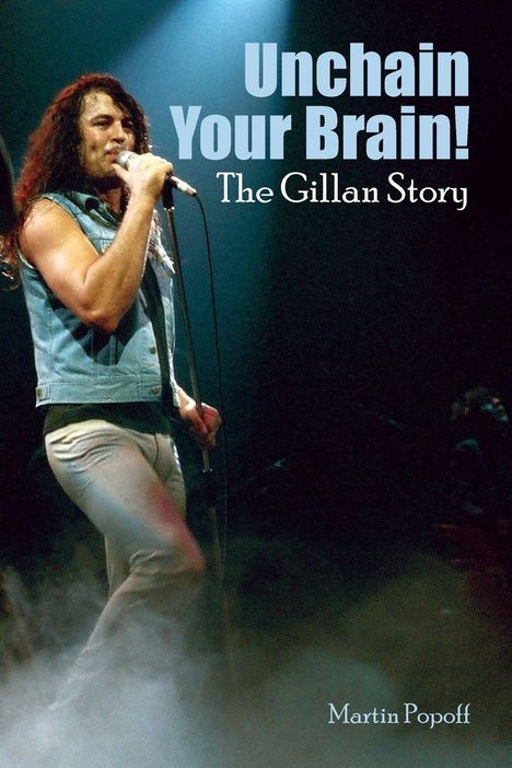 Texte: "Unchain Your Brain! The Gillan Story", "Martin Popoff".  
Ein Sänger mit Mikro in der Hand auf der Bühne.