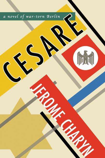 Jerome Charyn: Cesare: A Novel of War-Torn Berlin, Buch