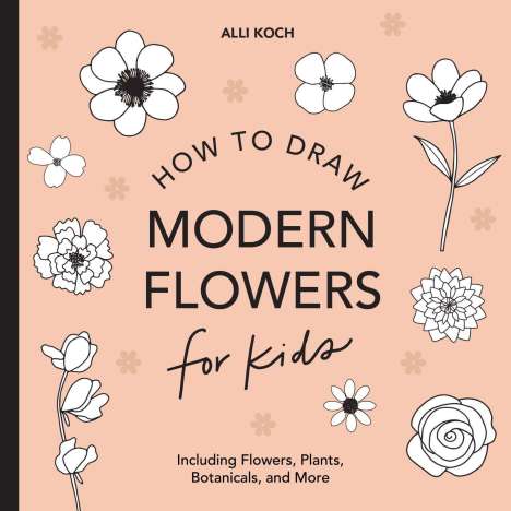 Alli Koch: Koch, A: Modern Flowers: How to Draw Books for Kids with Flo, Buch