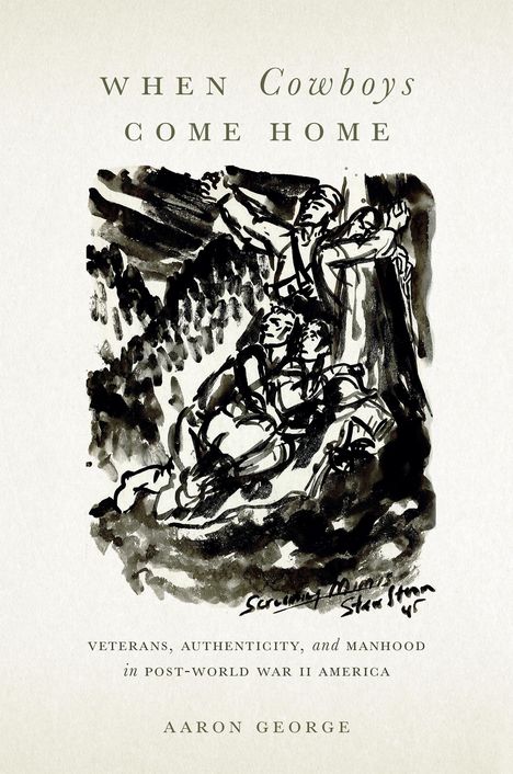 Aaron George: When Cowboys Come Home: Veterans, Authenticity, and Manhood in Post-World War II America, Buch
