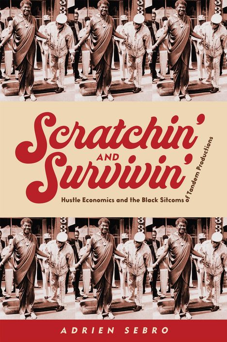 Adrien Sebro: Scratchin' and Survivin': Hustle Economics and the Black Sitcoms of Tandem Productions, Buch