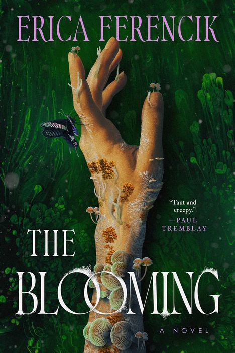 "ERICA FERENCIK, THE BLOOMING, A Novel, 'Taut and creepy.' –PAUL TREMBLAY. Hand mit Pilzen und Schmetterling, grüner Hintergrund."