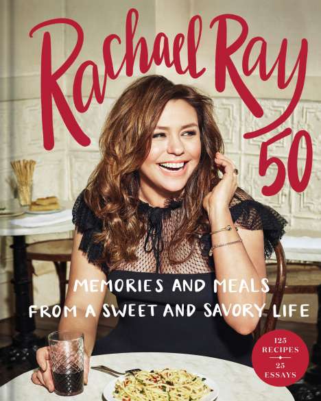 Rachael Ray: Rachael Ray 50: Memories and Meals from a Sweet and Savory Life: A Cookbook, Buch