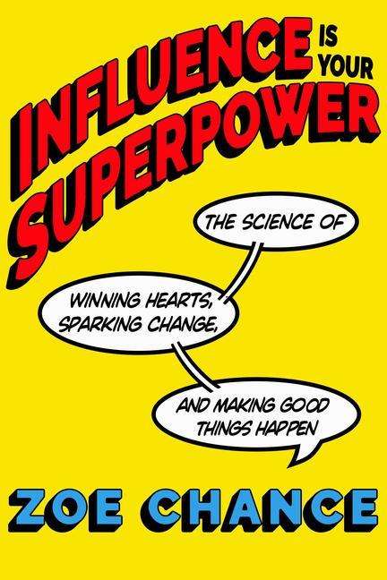 Zoe Chance: Influence Is Your Superpower: The Science of Winning Hearts, Sparking Change, and Making Good Things Happen, Buch