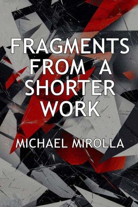 Text: "FRAGMENTS FROM A SHORTER WORK" und "MICHAEL MIROLLA". Abstrakte Grafik in Rot, Schwarz und Weiß.
