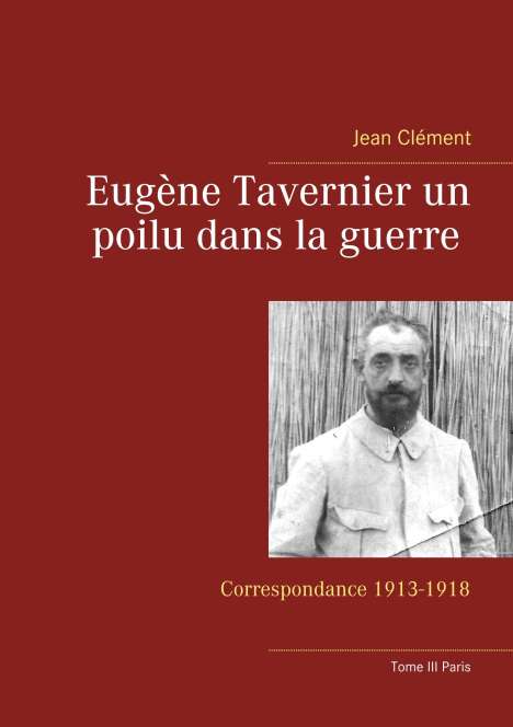 Jean Clément: Eugène Tavernier un poilu dans la guerre Tome III Paris, Buch