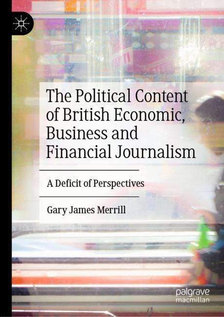 Gary James Merrill: The Political Content of British Economic, Business and Financial Journalism, Buch