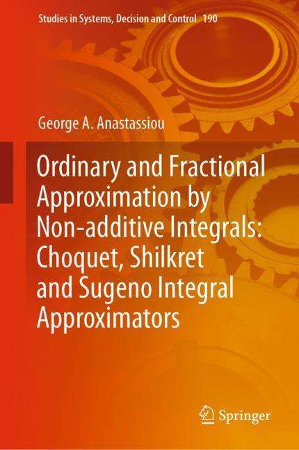 George A. Anastassiou: Ordinary and Fractional Approximation by Non-additive Integrals: Choquet, Shilkret and Sugeno Integral Approximators, Buch