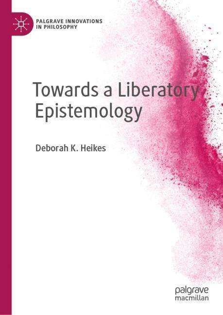 Deborah K. Heikes: Towards a Liberatory Epistemology, Buch