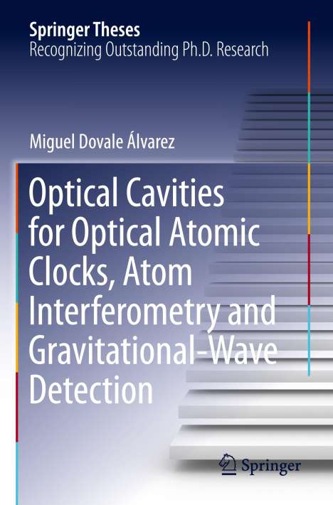 Miguel Dovale Álvarez: Optical Cavities for Optical Atomic Clocks, Atom Interferometry and Gravitational-Wave Detection, Buch